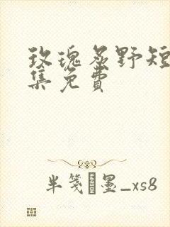 玫瑰炙野短剧全集免费