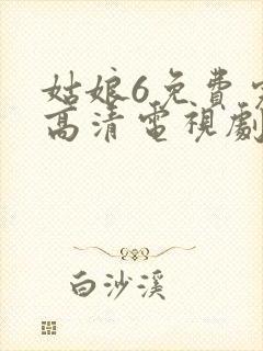 姑娘6免费完整高清电视剧看