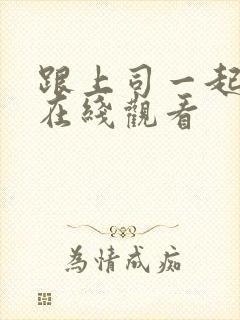 跟上司一起出差在线观看