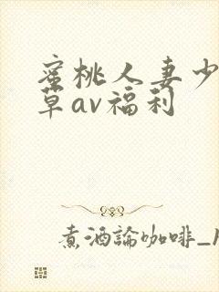 蜜桃人妻少妇嫩草av福利