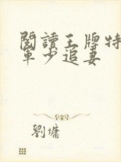 阅读王牌特战之军少追妻