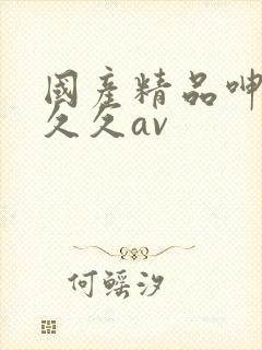 国产精品呻吟久久久av封面