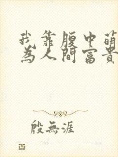 我靠腹中萌宝成为人间富贵花全集免费观看