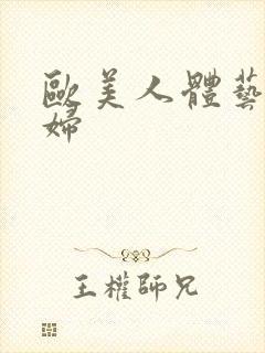 欧美人体艺术熟妇
