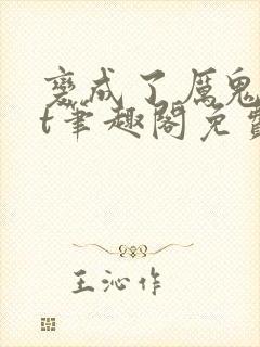 变成了厉鬼txt笔趣阁免费阅读