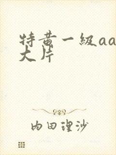 特黄一级aaa大片封面