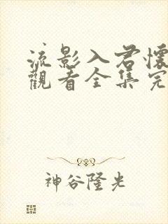 流影入君怀免费观看全集完整版