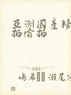 亚洲国产精品自拍偷拍
