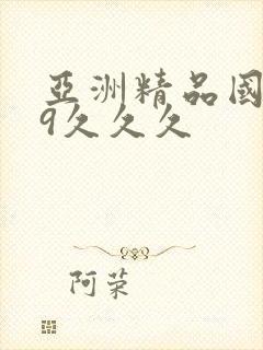 亚洲精品国产99久久久