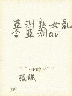 亚洲熟女乱色综合亚洲av