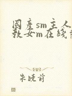 国产sm主人调教女m在线观看