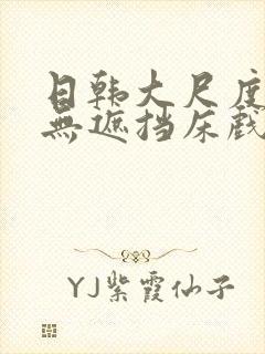 日韩大尺度做爰无遮挡床戏