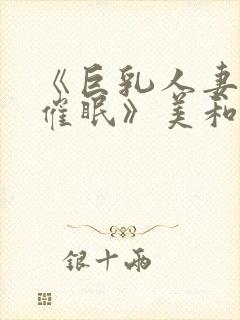 《巨乳人妻教师催眠》美和子