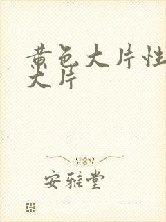 黄色大片性生活大片