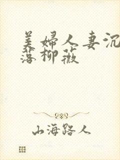 美妇人妻沉沦堕落柳薇