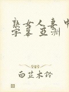 熟女人妻 中文字幕 亚洲