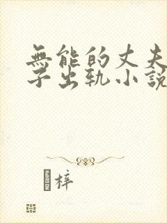 无能的丈夫看妻子出轨小说