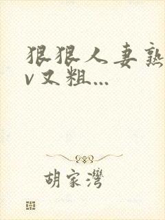 狠狠人妻熟妇av又粗...