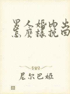 男人婚内出轨该怎么样挽回