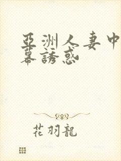 亚洲人妻中文字幕诱惑
