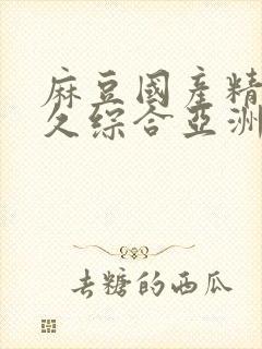 麻豆国产精品久久综合亚洲av
