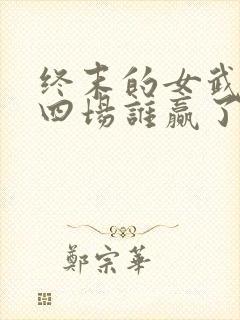 终末的女武神第四场谁赢了