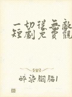 一切从无敌开始短剧免费观看