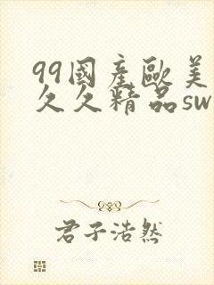 99国产欧美久久久精品swag