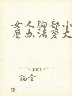 女人胸部小有什么办法变大