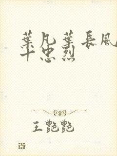 叶凡叶长风一门十忠烈