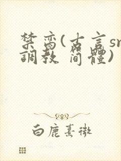禁脔(古言sm调教 简体)