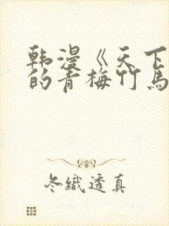 韩漫《天下第一的青梅竹马》