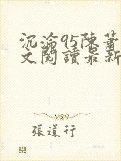 沉沦95陈萧全文阅读最新章节更新时间