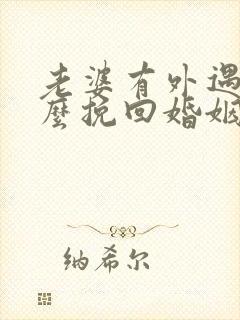老婆有外遇要怎么挽回婚姻