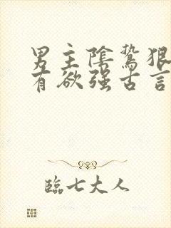 男主阴鸷狠戾占有欲强古言
