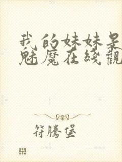 我的妹妹是噬精魅魔在线观看动漫