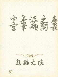 少年派之春艳后宫笔趣阁最新章节内