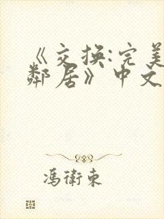 《交换:完美的邻居》中文