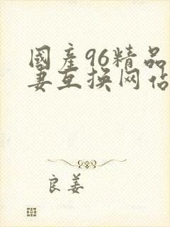 国产96精品人妻互换网站