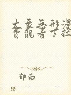 大象无形漫画免费观看下拉式全集