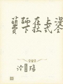 萌师在上漫画免费下拉式全集