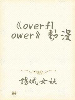 《overflower》动漫第二季免费观看全集