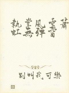 执掌风云萧峥陈虹无弹窗