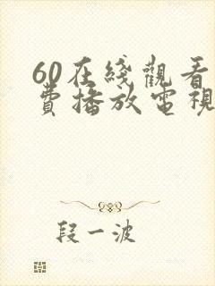 60在线观看免费播放电视剧最新版