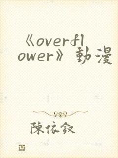 《overflower》动漫第二季免费观看全集