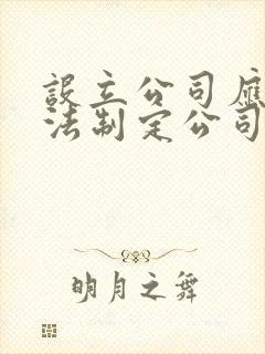 设立公司应当依法制定公司章程,对公司
