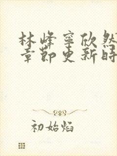 林峰宁欣然最新章节更新时间封面
