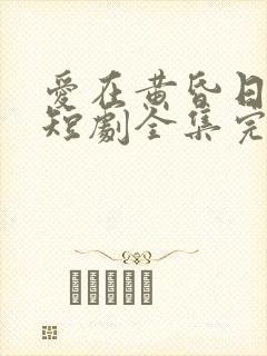 爱在黄昏日落时短剧全集完整版