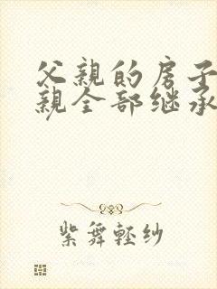 父亲的房子 母亲全部继承么