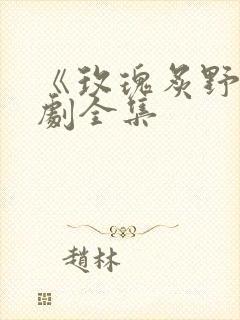 《玫瑰炙野》短剧全集